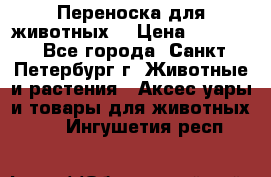 Переноска для животных. › Цена ­ 5 500 - Все города, Санкт-Петербург г. Животные и растения » Аксесcуары и товары для животных   . Ингушетия респ.